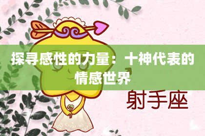 探寻感性的力量:十神代表的情感世界