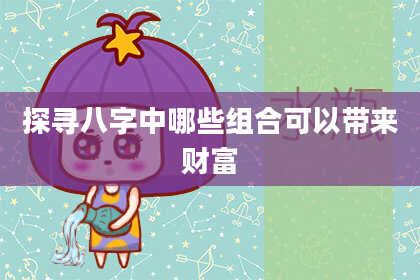 探寻八字中哪些组合可以带来财富