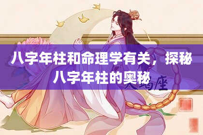 八字年柱和命理学有关，探秘八字年柱的奥秘