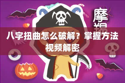 八字扭曲怎么破解?掌握方法视频解密