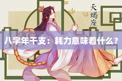 八字年干支：耗力意味着什么？