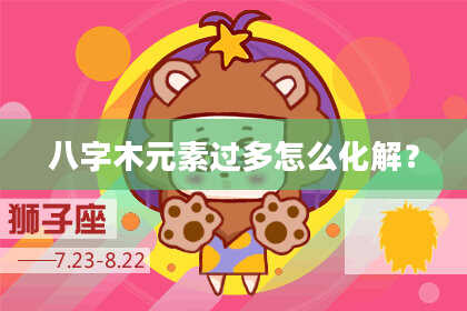 八字木元素过多怎么化解？