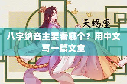 八字纳音主要看哪个？用中文写一篇文章