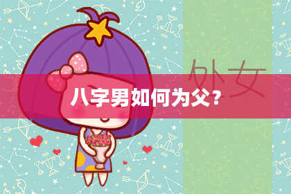 八字男如何为父？