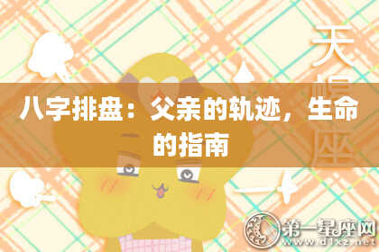 八字排盘：父亲的轨迹，生命的指南