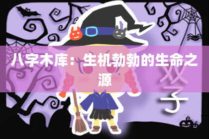 八字木库：生机勃勃的生命之源