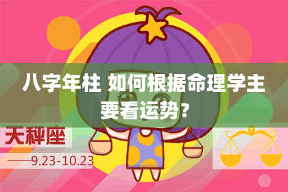 八字年柱 如何根据命理学主要看运势？