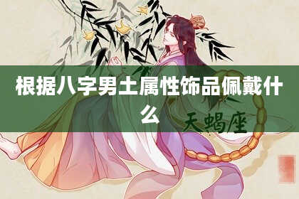 根据八字男土属性饰品佩戴什么