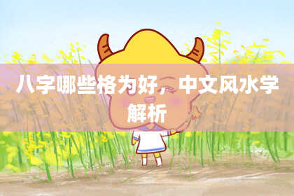 八字哪些格为好，中文风水学解析