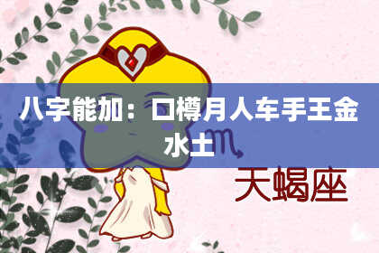 八字能加：口樽月人车手王金水土