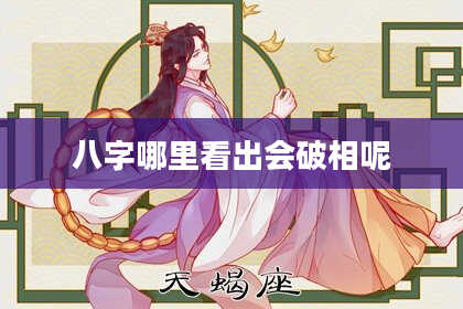 八字哪里看出会破相呢