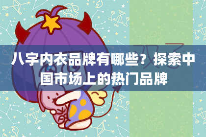 八字内衣品牌有哪些？探索中国市场上的热门品牌