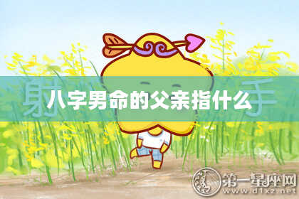 八字男命的父亲指什么