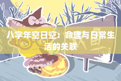 八字年空日空：命理与日常生活的关联