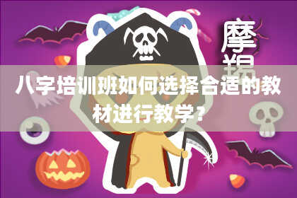 八字培训班如何选择合适的教材进行教学？