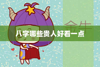 八字哪些贵人好看一点