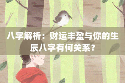 八字解析：财运丰盈与你的生辰八字有何关系？