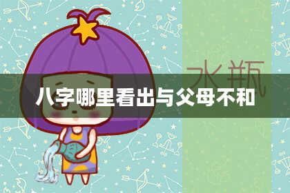 八字哪里看出与父母不和
