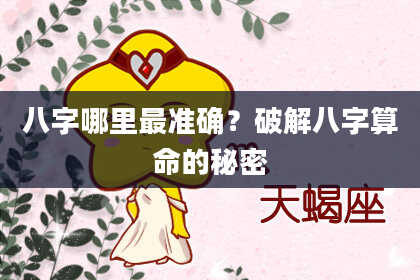 八字哪里最准确？破解八字算命的秘密