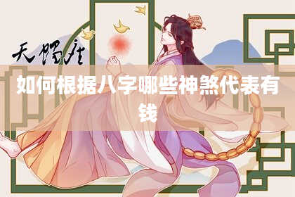 如何根据八字哪些神煞代表有钱