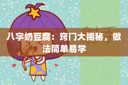 八字奶豆腐：窍门大揭秘，做法简单易学