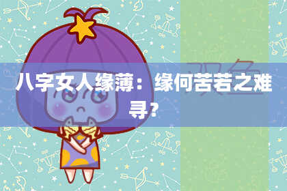 八字女人缘薄：缘何苦若之难寻？