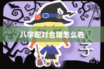 八字配对合婚怎么看