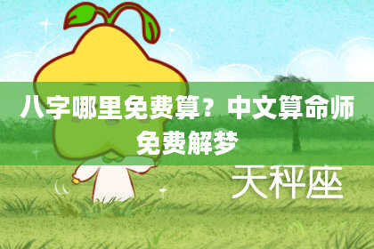八字哪里免费算？中文算命师免费解梦