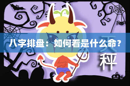 八字排盘：如何看是什么命？