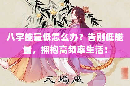 八字能量低怎么办？告别低能量，拥抱高频率生活！