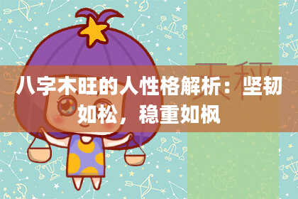 八字木旺的人性格解析：坚韧如松，稳重如枫