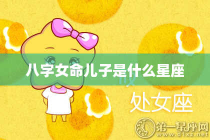 八字女命儿子是什么星座