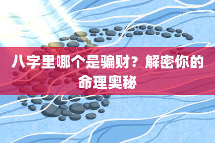 八字里哪个是骗财？解密你的命理奥秘