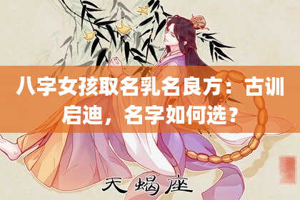 八字女孩取名乳名良方：古训启迪，名字如何选？