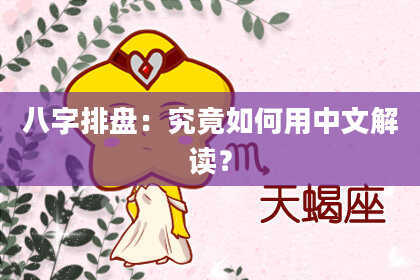 八字排盘：究竟如何用中文解读？