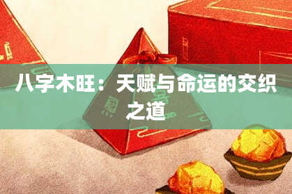 八字木旺：天赋与命运的交织之道