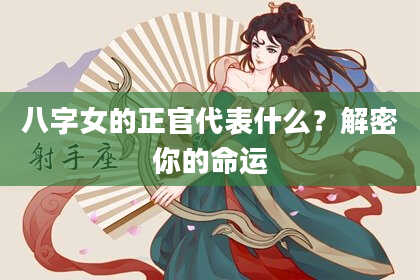 八字女的正官代表什么?解密你的命运