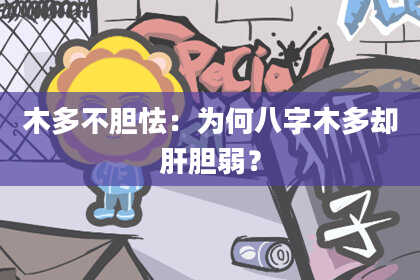 木多不胆怯：为何八字木多却肝胆弱？