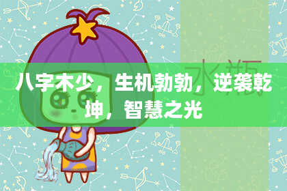 八字木少，生机勃勃，逆袭乾坤，智慧之光
