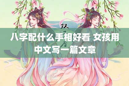 八字配什么手相好看 女孩用中文写一篇文章