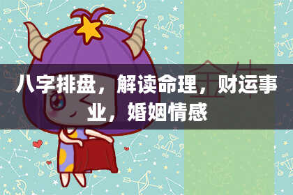 八字排盘，解读命理，财运事业，婚姻情感