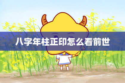 八字年柱正印怎么看前世