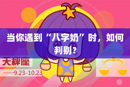 当你遇到“八字奶”时，如何判别？