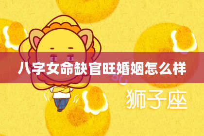八字女命缺官旺婚姻怎么样