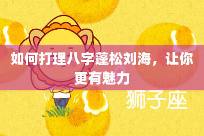如何打理八字蓬松刘海,让你更有魅力