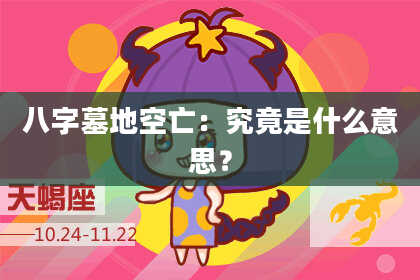 八字墓地空亡:究竟是什么意思?