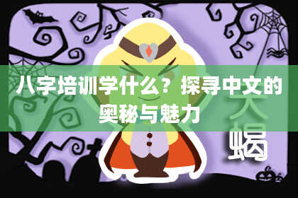 八字培训学什么？探寻中文的奥秘与魅力