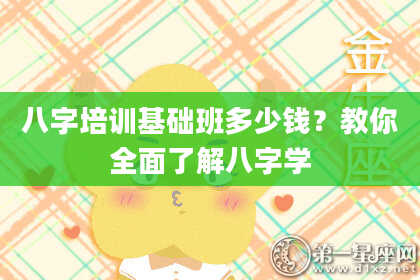 八字培训基础班多少钱？教你全面了解八字学