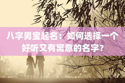 八字男宝起名：如何选择一个好听又有寓意的名字？