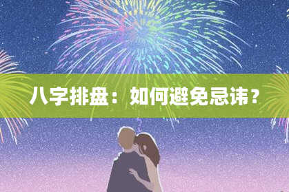 八字排盘：如何避免忌讳？